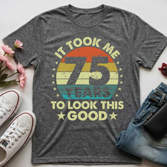 75th Birthday Shirt It Took Me 75 Years To Look This Good T-Shirt