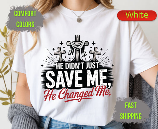 He Didnt Just Save Me He Changed Me Comfort Colors T Shirts Christian Three Crosses Tee Religious Redemption Graphic Shirt Faith Grace Gifts