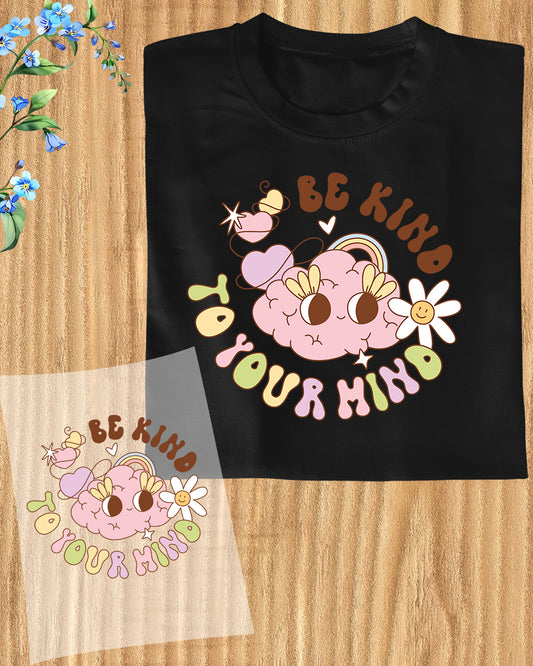 Be Kind To Your Mind DTF Transfer Film