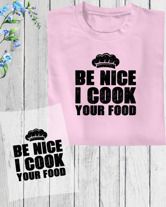 Be Nice I Cook Your Food DTF Transfer Film