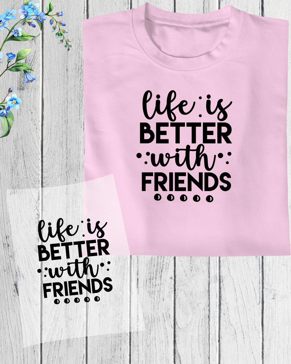 Life is Better With Friends DTF Transfer Film