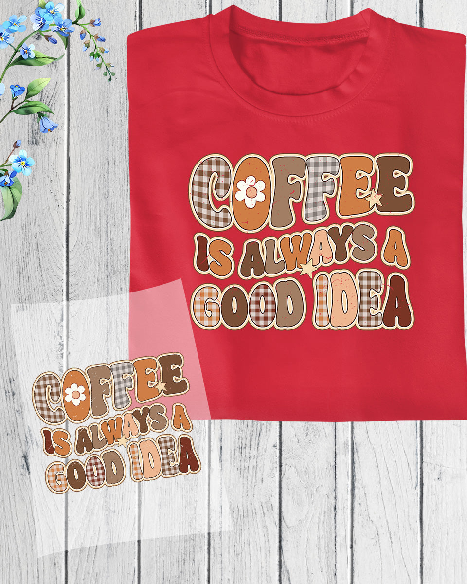 Coffee is always Good Idea DTF Transfer Film