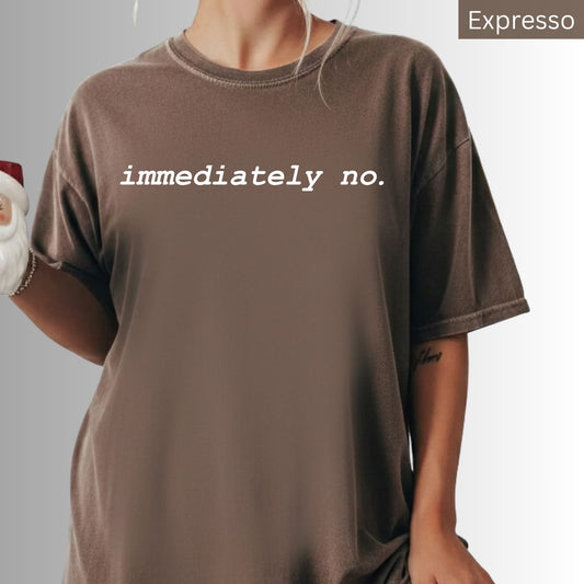 Comfort Colors® Adult Humor Shirts Immediately No Sarcastic Funny Meme Shirt Funny Statement Sarcasm Shirt for Women