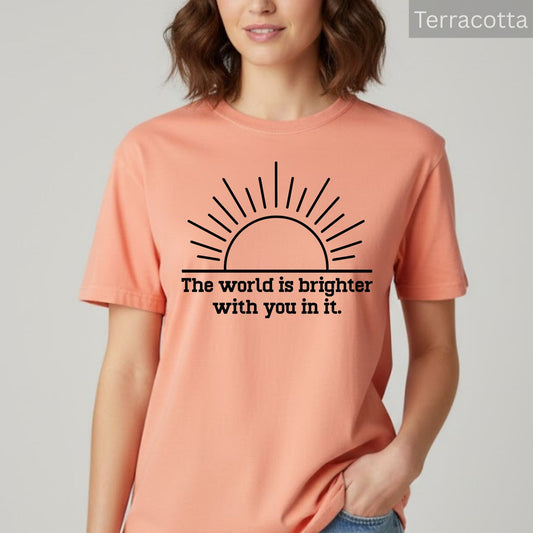 Comfort Colors® Positive Quote T Shirt The World Is Brighter With You In It Inspirational Shirt For Women Motivational Sunshine Graphic Tees