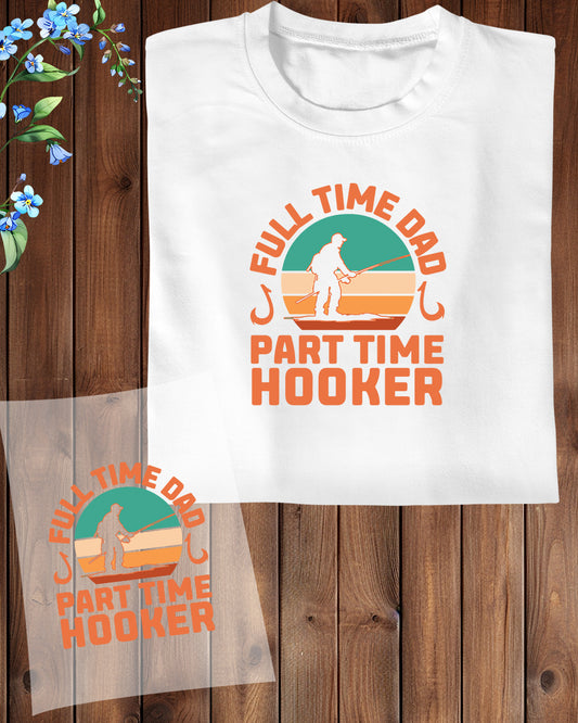 Full Time Dad Part time Hooker DTF Transfer Film