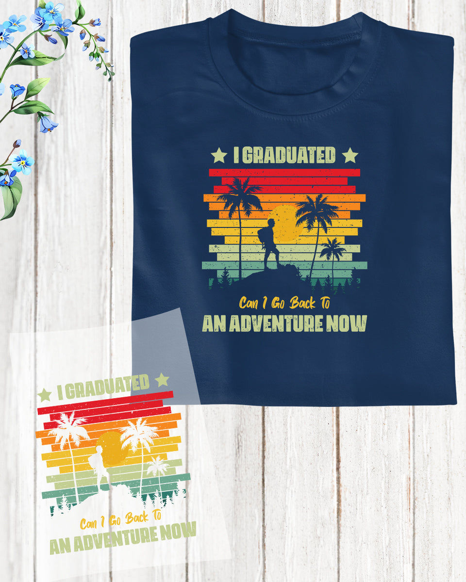 I Graduated Can I Go Back to Adventure DTF Transfer Film