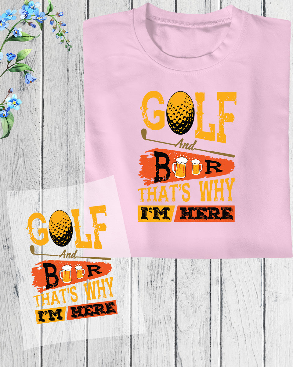 Golf and Beer That's Why I am Here DTF Transfer Film