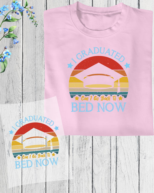 I Graduated Can I Go Back to Bed Now DTF Transfer Film