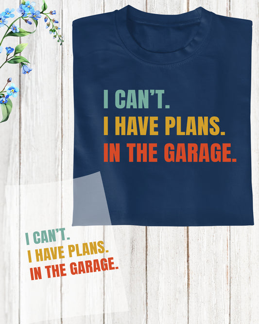 I can't I have Plans In The Garage DTF Transfer Film