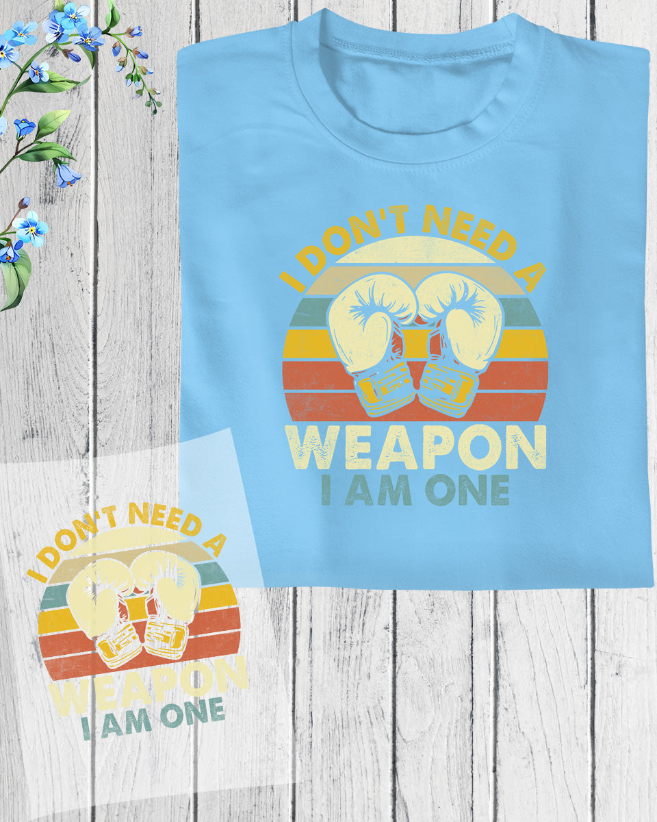 I Don't Need a Weapon I am One Boxing DTF Transfer Film