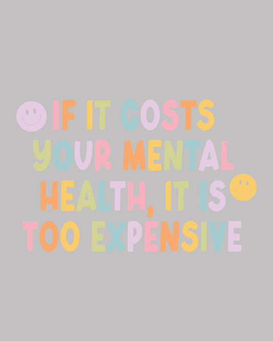 If It's Cost Your Mental health It is Too Expensive DTF Transfer