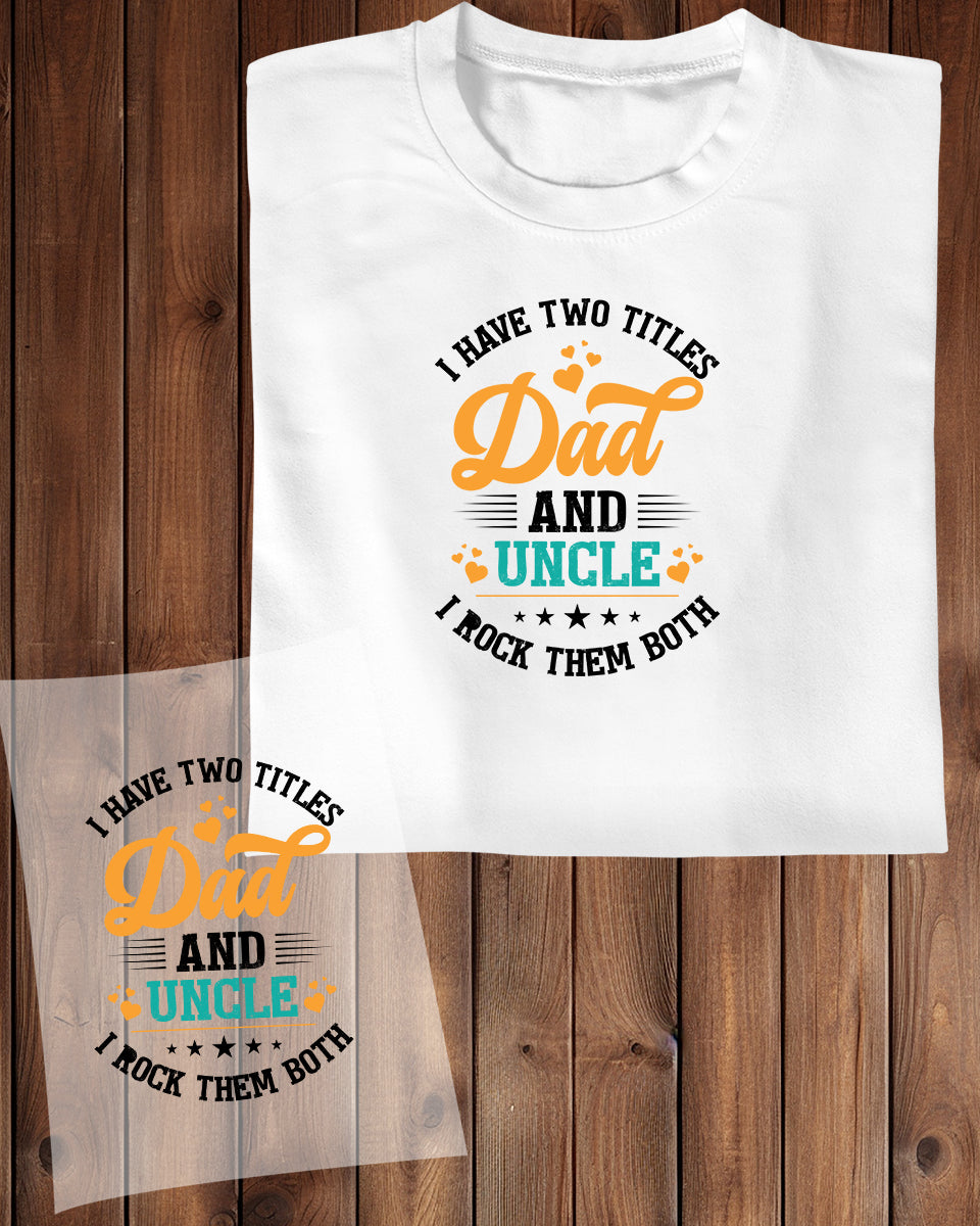 I Have Two Titles Dad and Uncle DTF Transfer Film