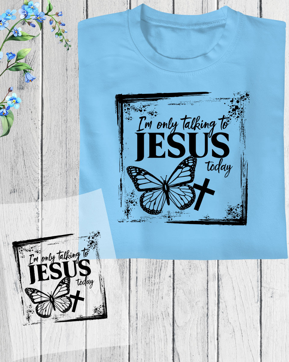 I am Only Talking to Jesus Today DTF Transfer Film