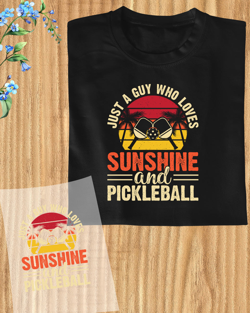 Just a Guy Who Loves Pickleball and sunshine DTF Transfer Film
