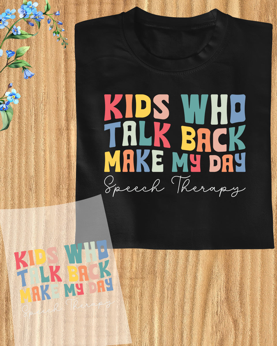 Kids Who Talk Back Make My Day Speech Therapy Teacher DTF Transfer