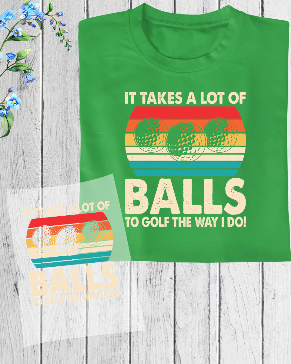 It Takes a Lot of balls to Golf Trendy DTF Transfer Film