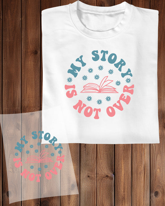 My Story is not Over DTF Transfer Film