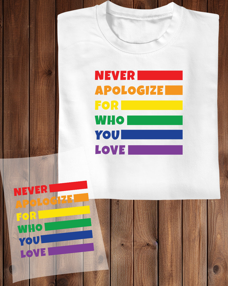 Never Apologize For Who you Love DTF Transfer Film
