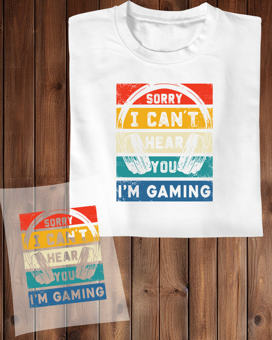 Sorry I can't hear You I'm Gaming DTF Transfer Film