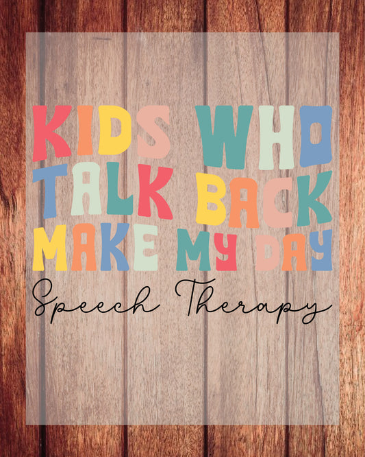 Speech Therapy Kids Who Talk Back Make My Day DTF Transfer