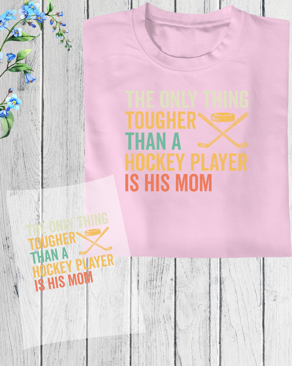 The Only thing Tougher Than a Ice Hockey Player is His Mom DTF Transfer Film