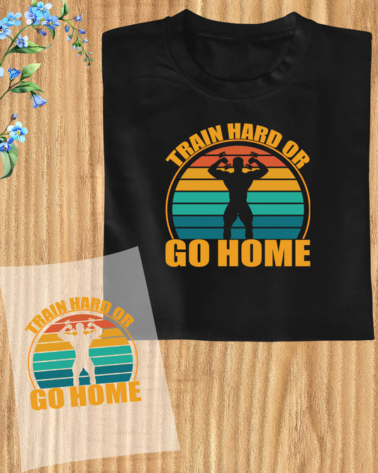 Train hard or go home DTF Transfer Film