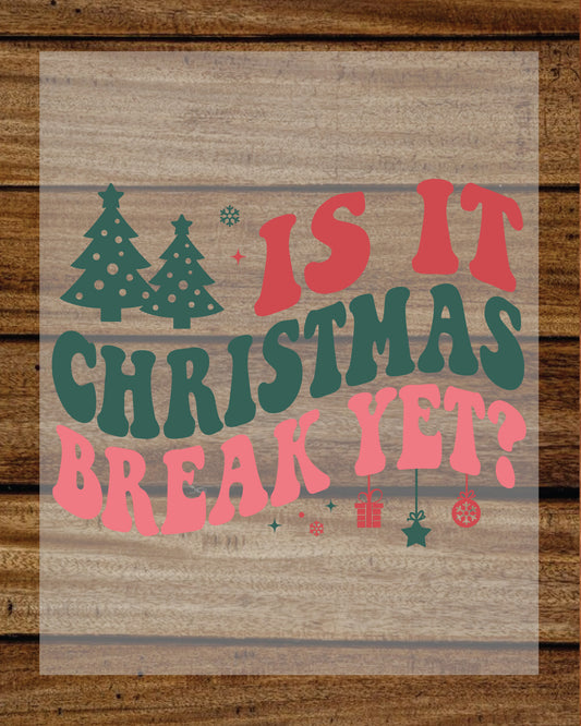 Is it Christmas Break yet DTF Transfer Film