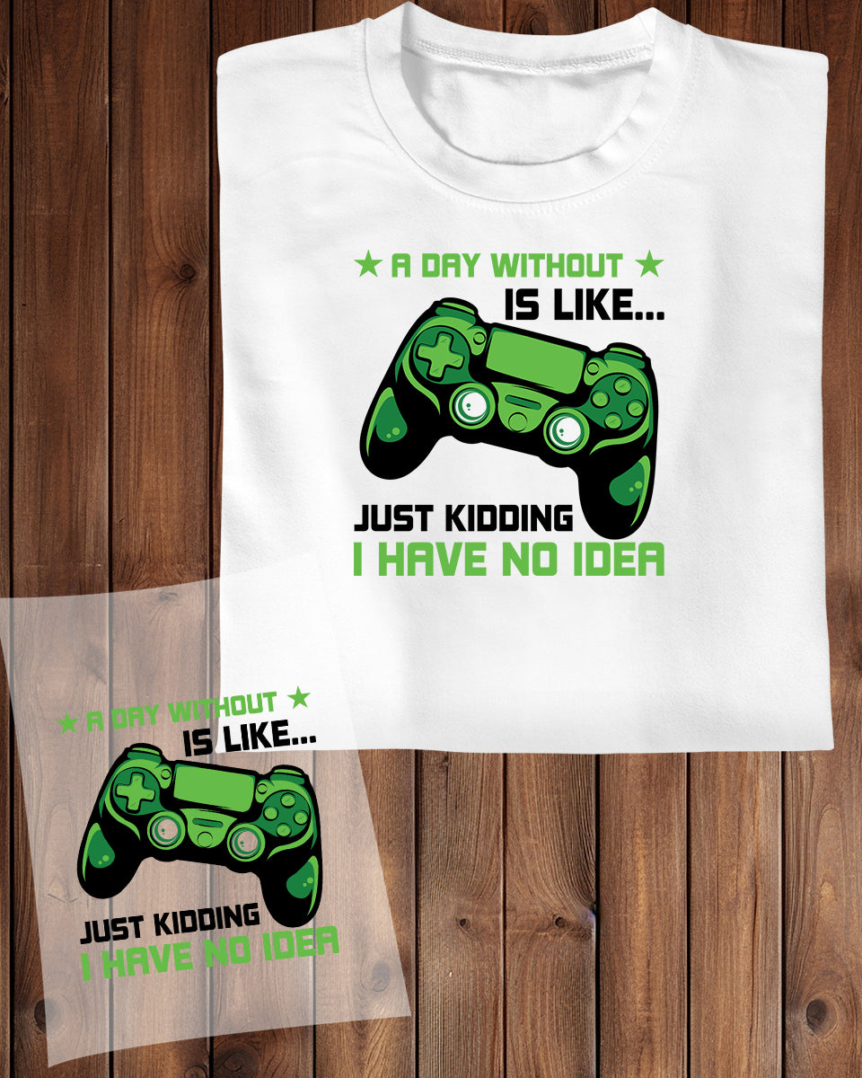 A Day Without Gamig is Kidding DTF Transfer Film