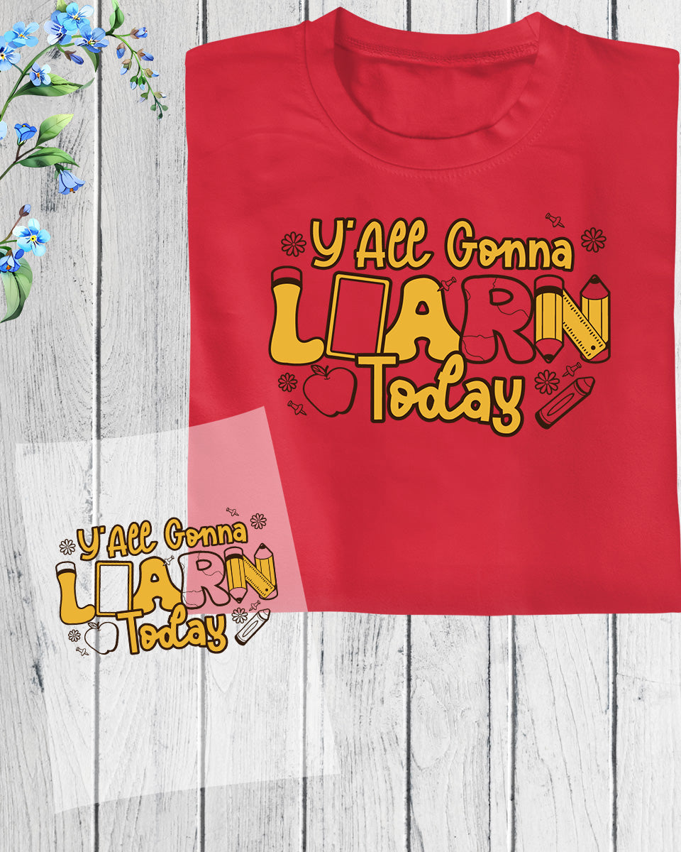 Teacher Gift Y'll Gonna Learn Today DTF Transfer Film