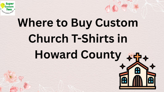 Where to Buy Custom Church T-Shirts in Howard County – A Complete Guide by SuperCustomTees
