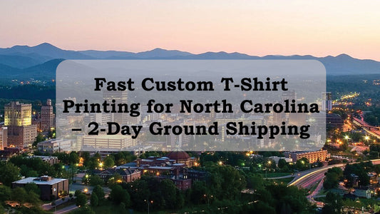 Fast Custom T-Shirt Printing for North Carolina – 2-Day Ground Shipping to Charlotte, Raleigh, and Durham