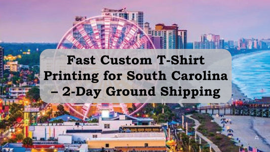 Fast Custom T-Shirt Printing for South Carolina – 2-Day Ground Shipping to Columbia and Charleston