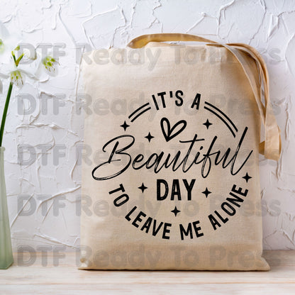 It's a Beautiful Day DTF Transfers, Leave Me Alone Sarcastic Quote Black Text Ready to Press