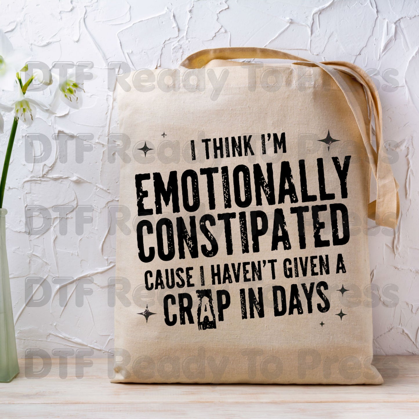 Emotionally Constipated DTF Transfers, Haven't Given a Crap in Days Funny Sarcastic Quote Ready to Press