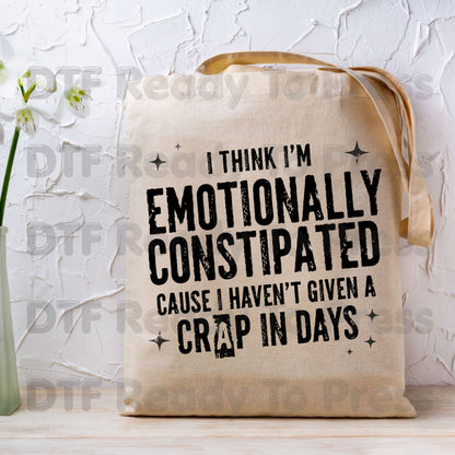 Emotionally Constipated DTF Transfers, Haven't Given a Crap in Days Funny Sarcastic Quote Ready to Press