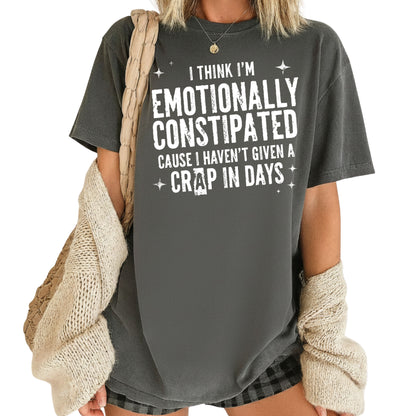 Emotionally Constipated Funny Sarcastic Quote T-Shirt, Haven't Given a Crap in Days Tee