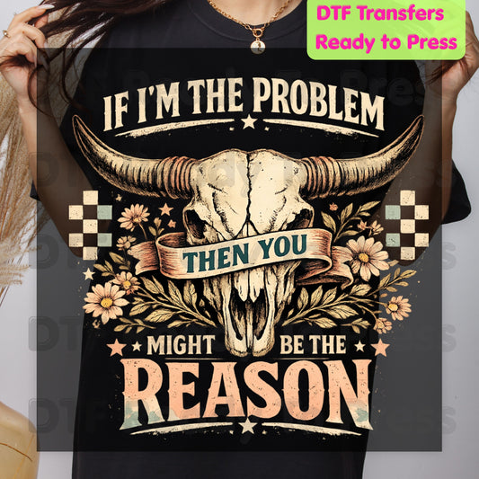 Western Skull DTF Transfers, If I'm the Problem Sarcastic Country Cowgirl Ready to Press
