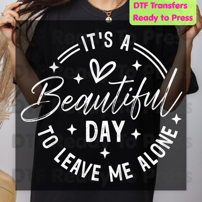It's a Beautiful Day DTF Transfers, Leave Me Alone Sarcastic Quote Black Text Ready to Press