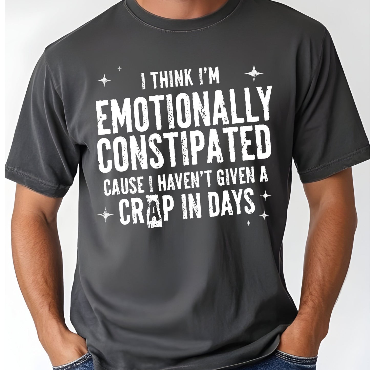 Emotionally Constipated Funny Sarcastic Quote T-Shirt, Haven't Given a Crap in Days Tee