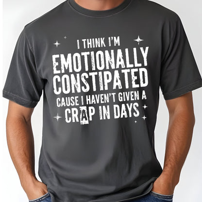 Emotionally Constipated Funny Sarcastic Quote T-Shirt, Haven't Given a Crap in Days Tee