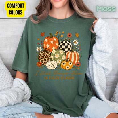 Christian Autumn Pumpkin Comfort Colors T Shirts I Will Praise Him In Every Season Tee Patterned Fall Floral Shirt Religious Faith Graphic Hoodie