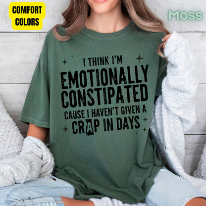Emotionally Constipated Funny Sarcastic Quote T-Shirt, Haven't Given a Crap in Days Tee
