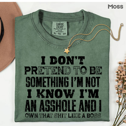 Sarcastic Quote I Don't Pretend to Be Something I'm Not T-Shirt, Own That Shit Like a Boss Tee