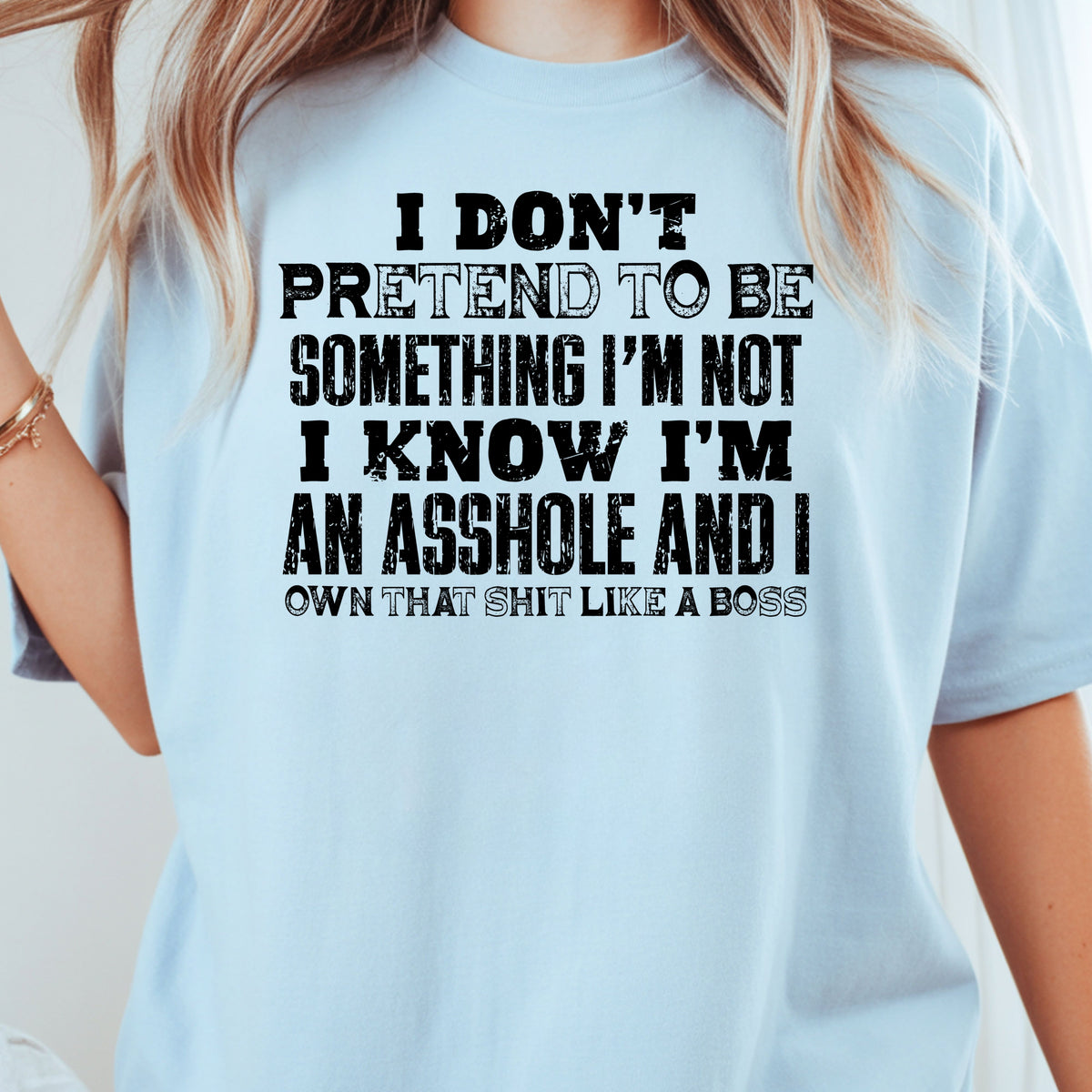 Sarcastic Quote I Don't Pretend to Be Something I'm Not T-Shirt, Own That Shit Like a Boss Tee