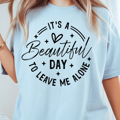 It's a Beautiful Day Sarcastic Quote T-Shirt, Leave Me Alone Black Text Tee