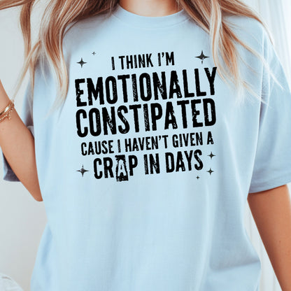 Emotionally Constipated Funny Sarcastic Quote T-Shirt, Haven't Given a Crap in Days Tee