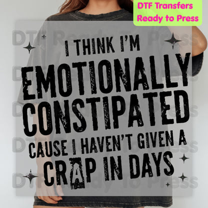 Emotionally Constipated DTF Transfers, Haven't Given a Crap in Days Funny Sarcastic Quote Ready to Press