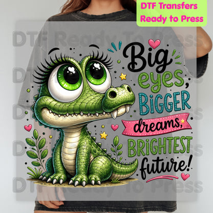 Big Eyes Bigger Dreams Alligator DTF Transfers, Cute Baby Crocodile Motivational Kids Ready to Press