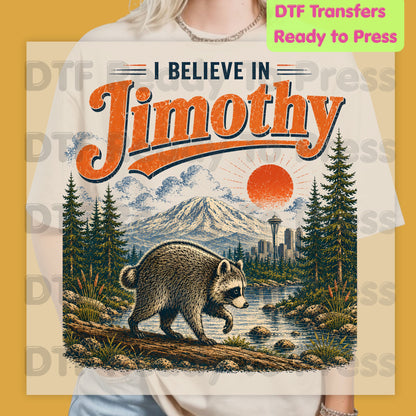 I Believe In Jimothy DTF Transfer Ready to Press