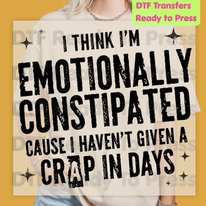 Emotionally Constipated DTF Transfers, Haven't Given a Crap in Days Funny Sarcastic Quote Ready to Press